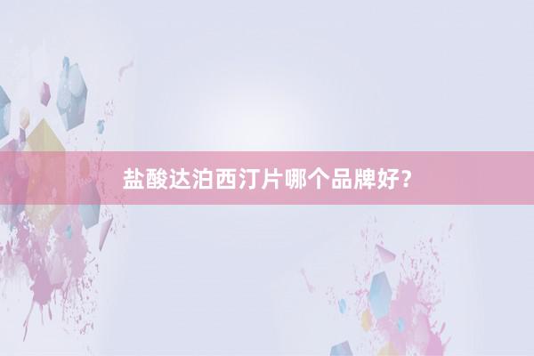 盐酸达泊西汀片哪个品牌好？